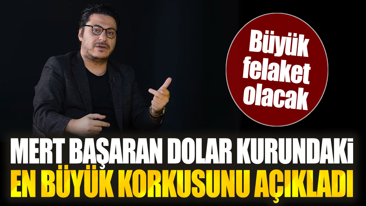 Mert Başaran dolar kurundaki en büyük korkusunu açıkladı. Büyük felaket olacak