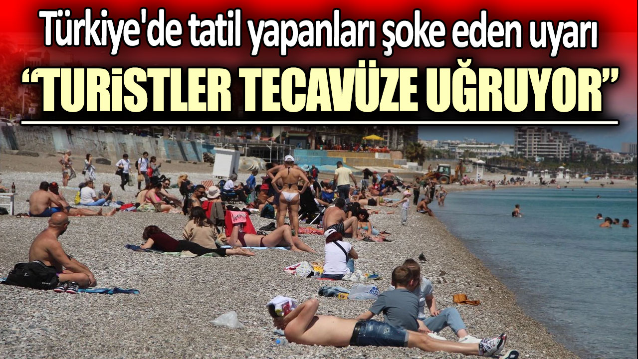 Turistler cinsel saldırıya uğruyor. Türkiye'de tatil yapanlara uyarı