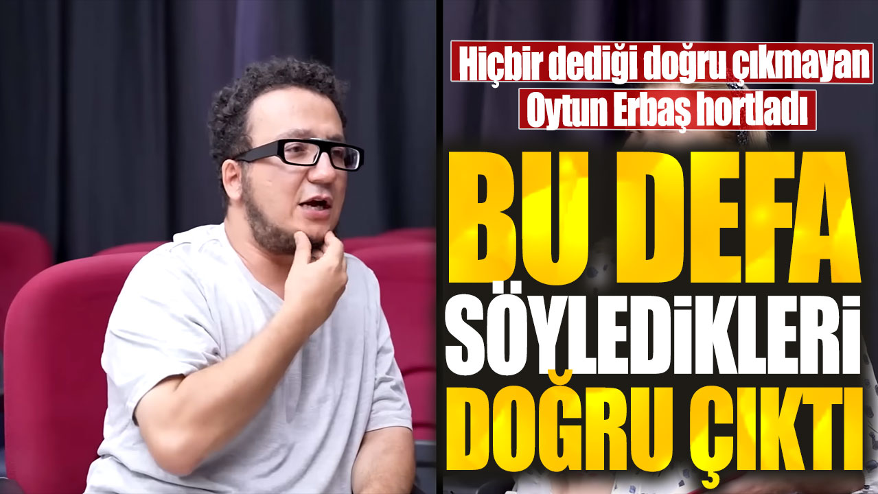 Hiçbir dediği doğru çıkmayan Oytun Erbaş hortladı. Bu defa söyledikleri doğru çıktı