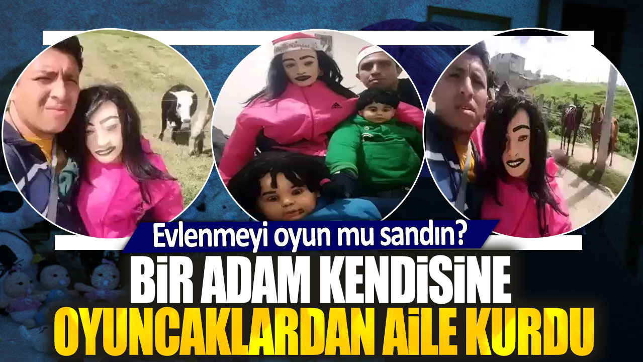 Bir adam kendisine oyuncaklardan aile kurdu. Evlenmeyi oyun mu sandın?