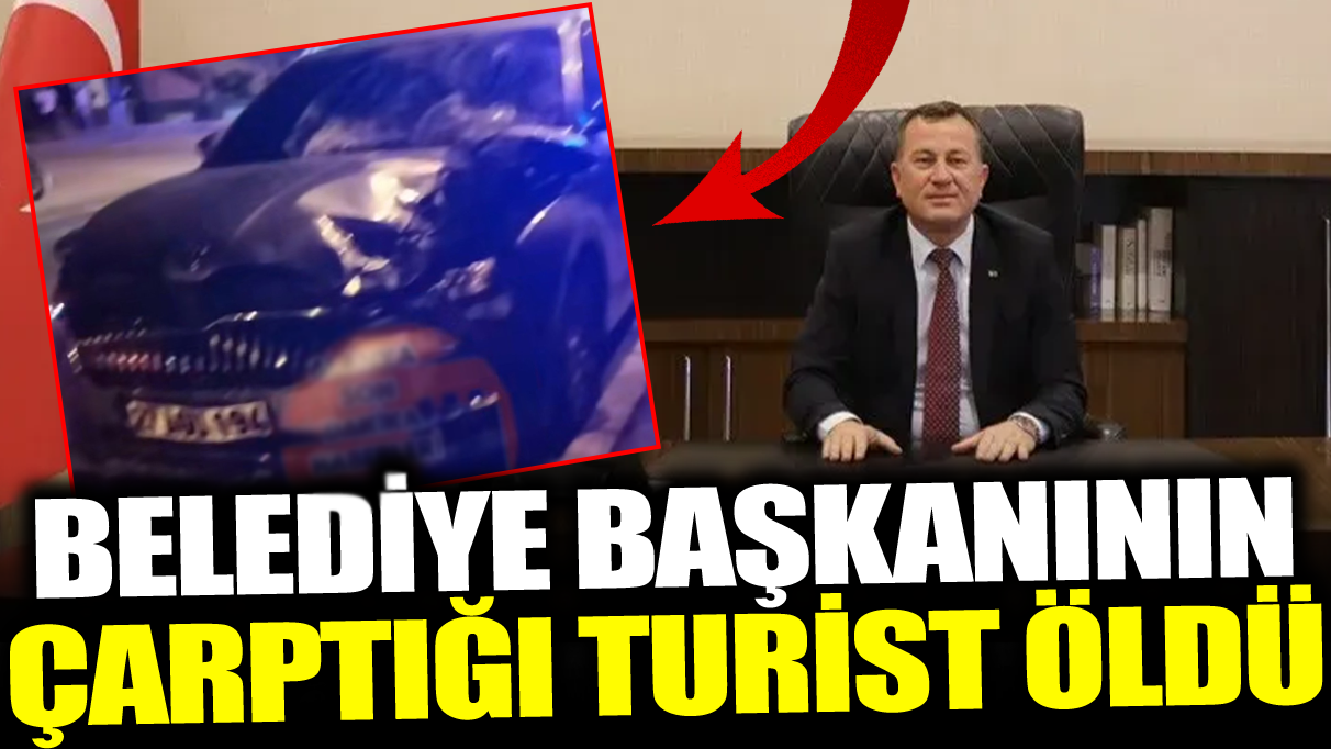 Belediye Başkanının çarptığı turist öldü