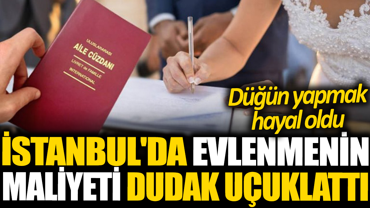 İstanbul'da evlenmenin maliyeti dudak uçuklattı: Düğün yapmak hayal oldu