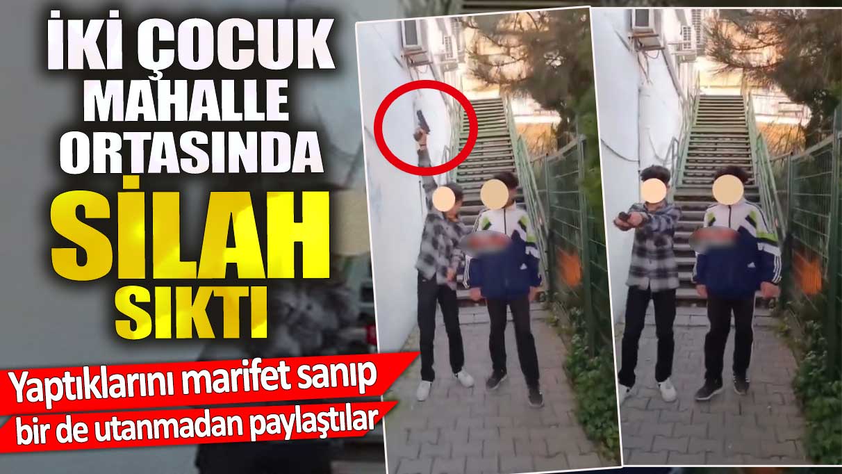 İki çocuk mahalle ortasında silah sıktı. Yaptıklarını marifet sanıp utanmadan paylaştılar