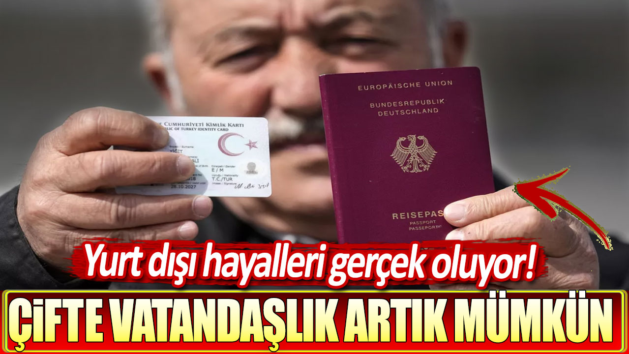 Çifte vatandaşlık hayali gerçek oluyor