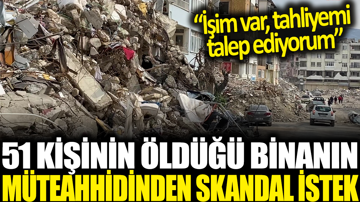 51 kişinin öldüğü binanın müteahhidinden skandal istek: İşlerim var deyip tahliyesini istedi