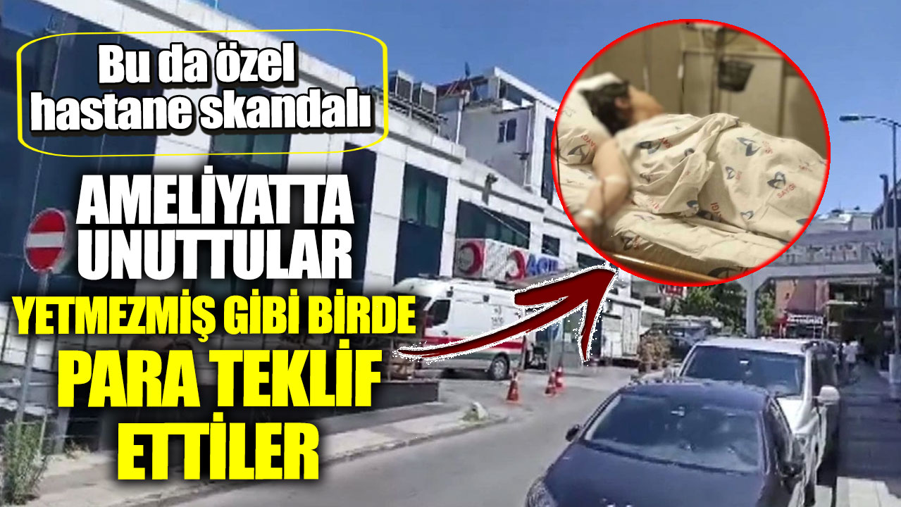 Bu da özel hastane skandalı.  Ameliyatta unuttular yetmezmiş gibi birde para teklif ettiler