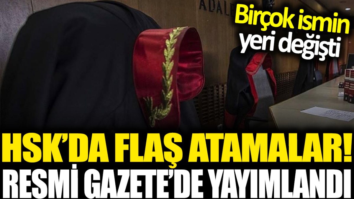 HSK'dan flaş atamalar! Resmi Gazete'de yayımlandı: Birçok ismin yeri değişti