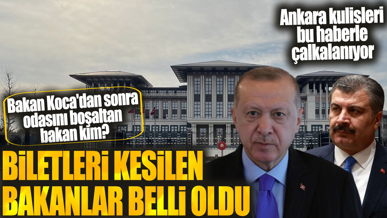 Fahrettin Koca'dan sonra odasını boşaltan bakan kim? Biletleri kesilen bakanlar belli oldu