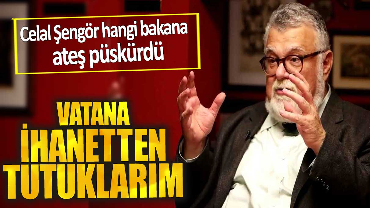 Celal Şengör hangi bakana  ateş püskürdü.  Vatana ihanetten tutuklarım