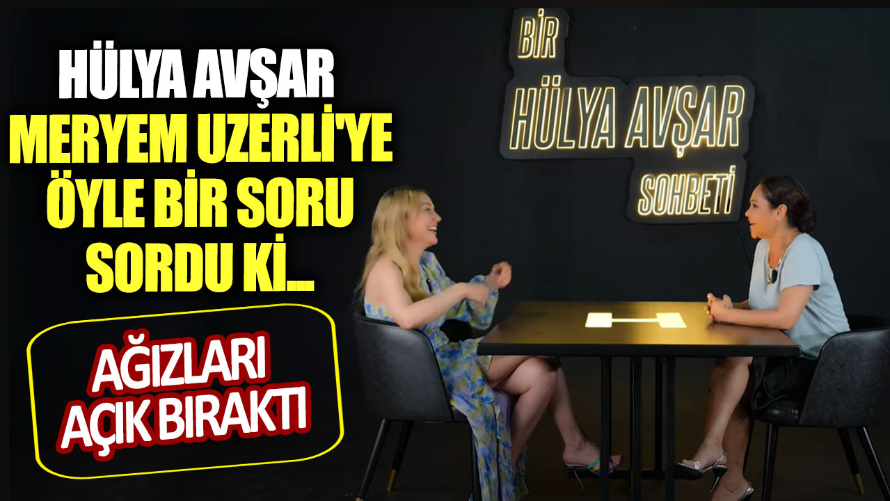 Hülya Avşar Meryem Uzerli'ye öyle bir soru sordu ki... Ağızları açık bıraktı