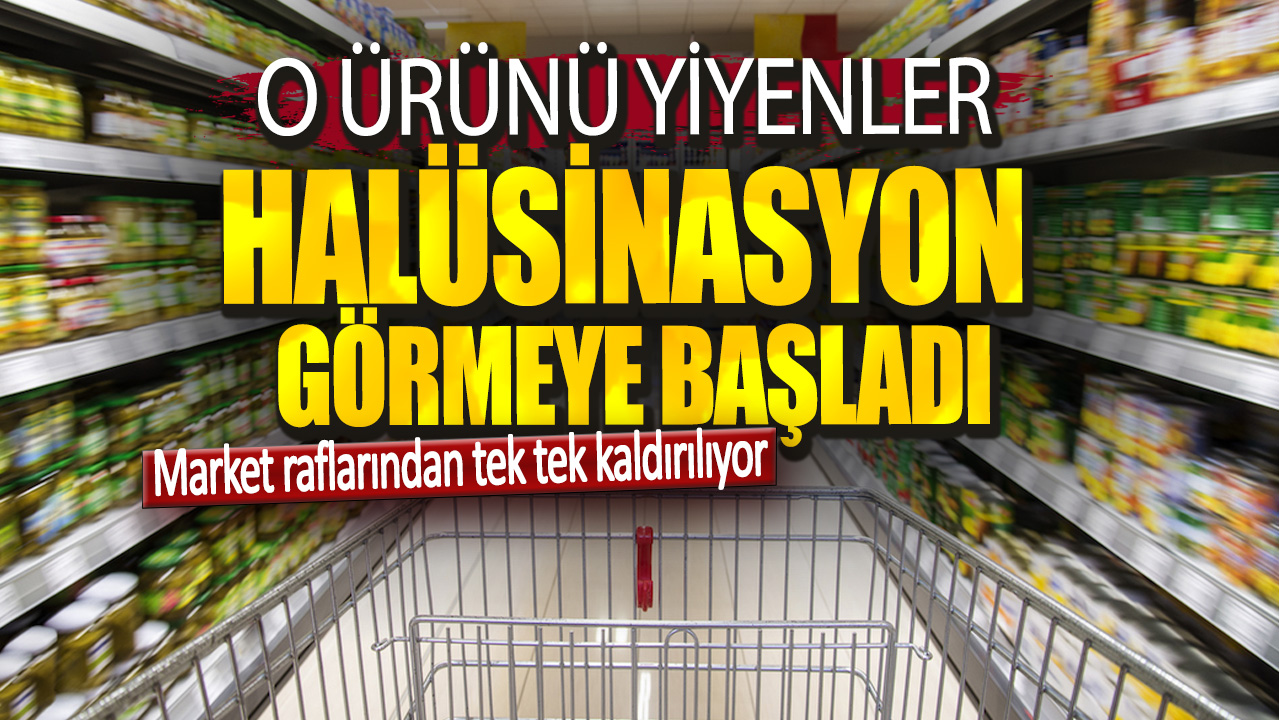 O ürünü yiyenler halüsinasyon görmeye başladı. Market raflarından tek tek kaldırılıyor