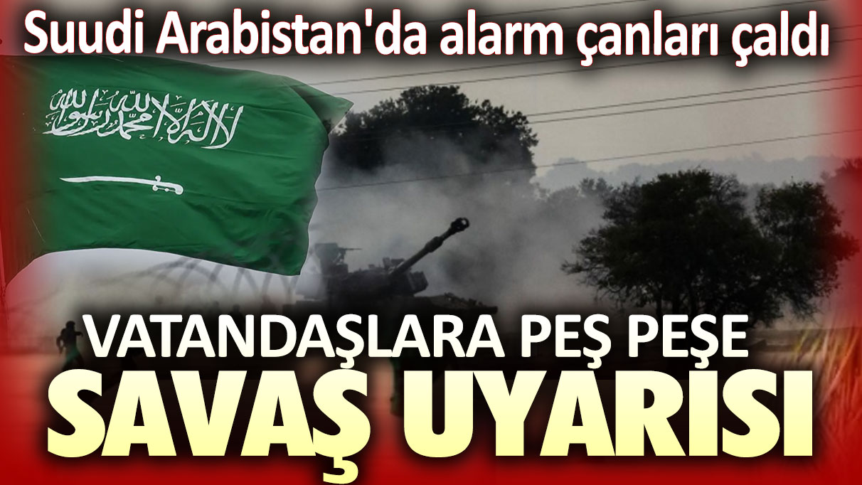 Suudi Arabistan'dan vatandaşlara peş peşe savaş uyarısı