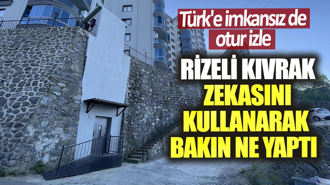 Türk'e imkansız de otur izle. Rizeli kıvrak zekasını kullanarak bakın ne yaptı