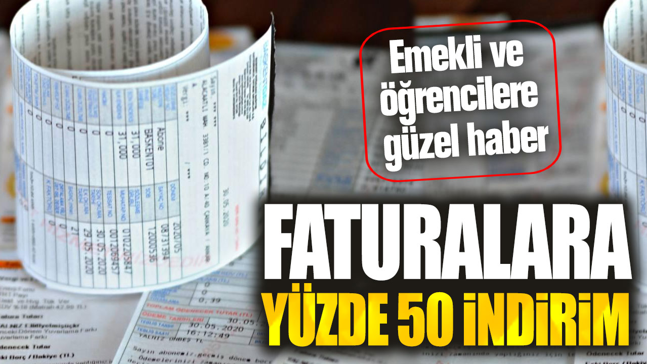 Emekli ve öğrencilere müjde. Faturalara yüzde 50 indirim