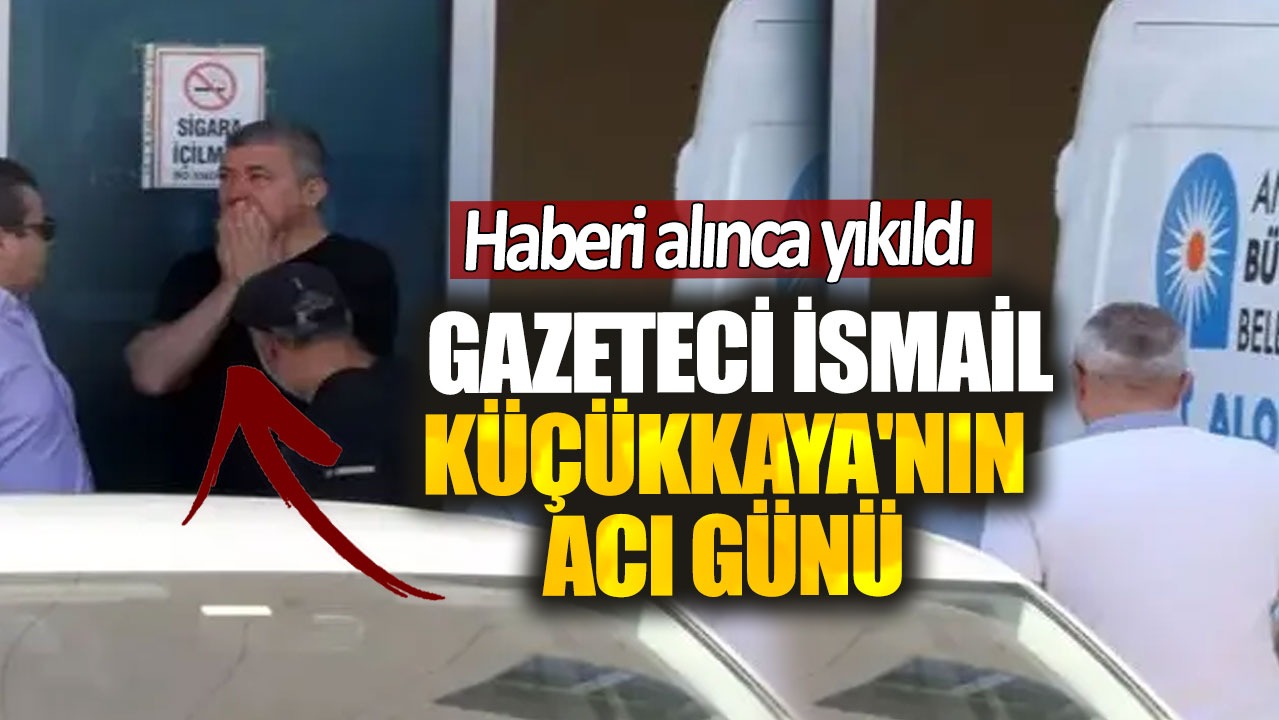 İsmail Küçükkaya'nın acı günü