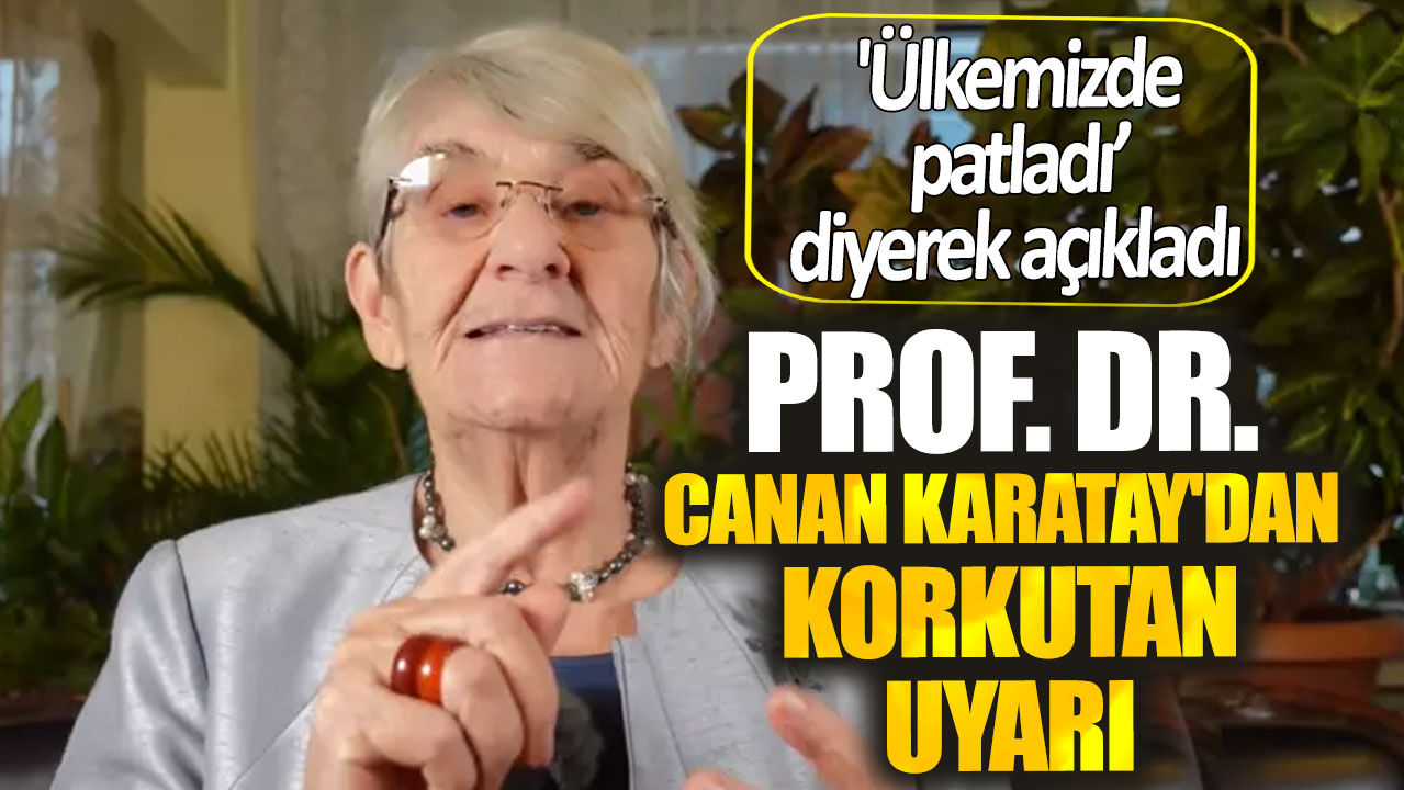 'Ülkemizde patladı' diyerek açıkladı.  Prof. Dr. Canan Karatay'dan korkutan uyarı