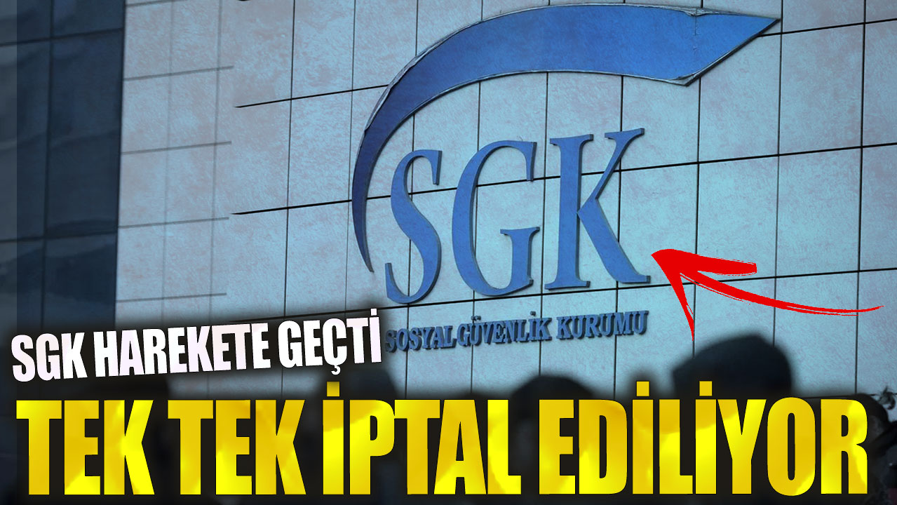 SGK harekete geçti. Tek tek iptal ediliyor