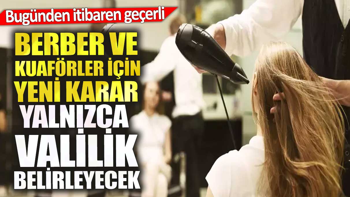 Berber ve kuaförler için yeni karar.  Yalnızca valilik belirleyecek