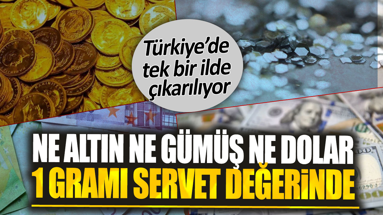 1 gramı servet değerinde. Türkiye’de tek bir ilde çıkarılıyor