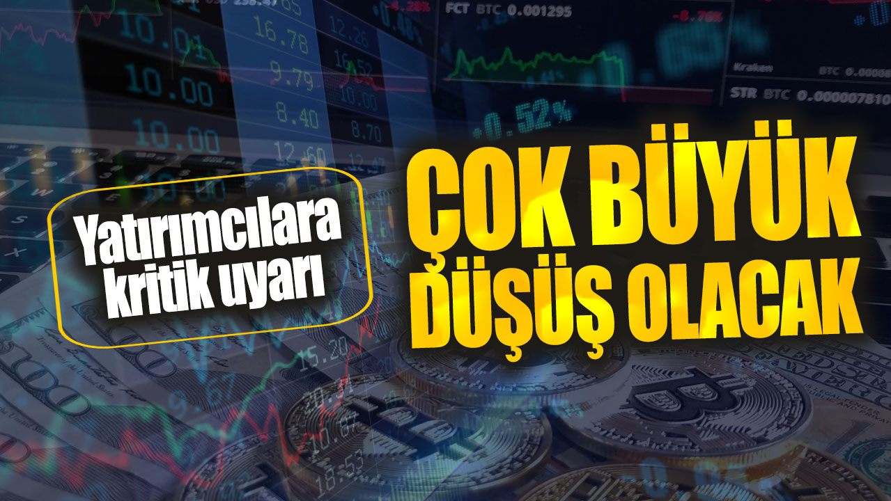 Yatırımcılara kritik uyarı. Çok büyük düşüş olacak