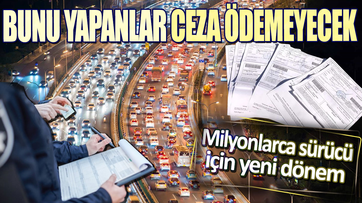 Bunu yapanlar ceza ödemeyecek. Milyonlarca sürücü için yeni dönem