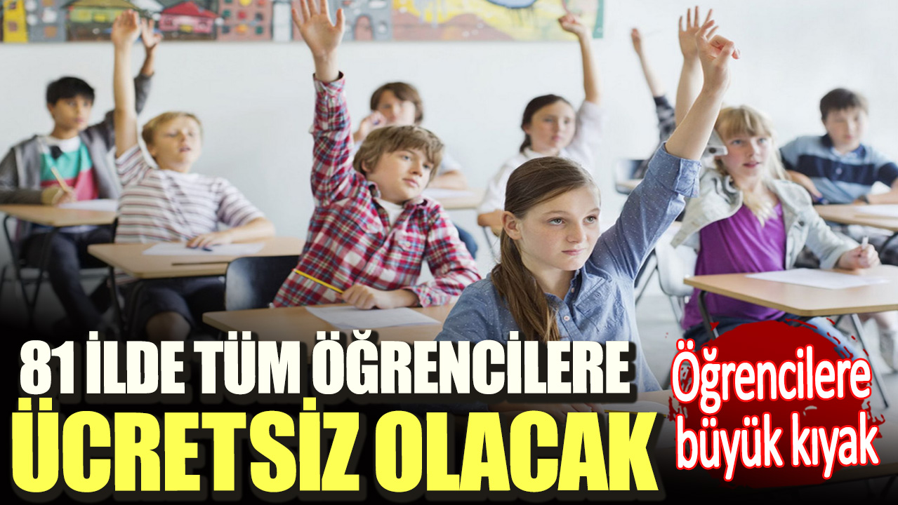 Öğrencilere büyük kıyak. 81 ilde tüm öğrencilere ücretsiz olacak