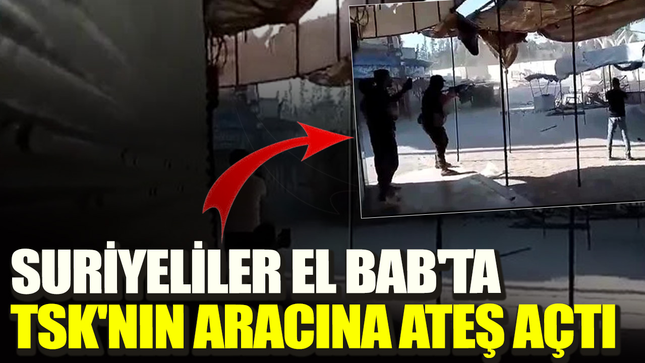 Suriyeliler El Bab'ta TSK'nın aracına ateş açtı