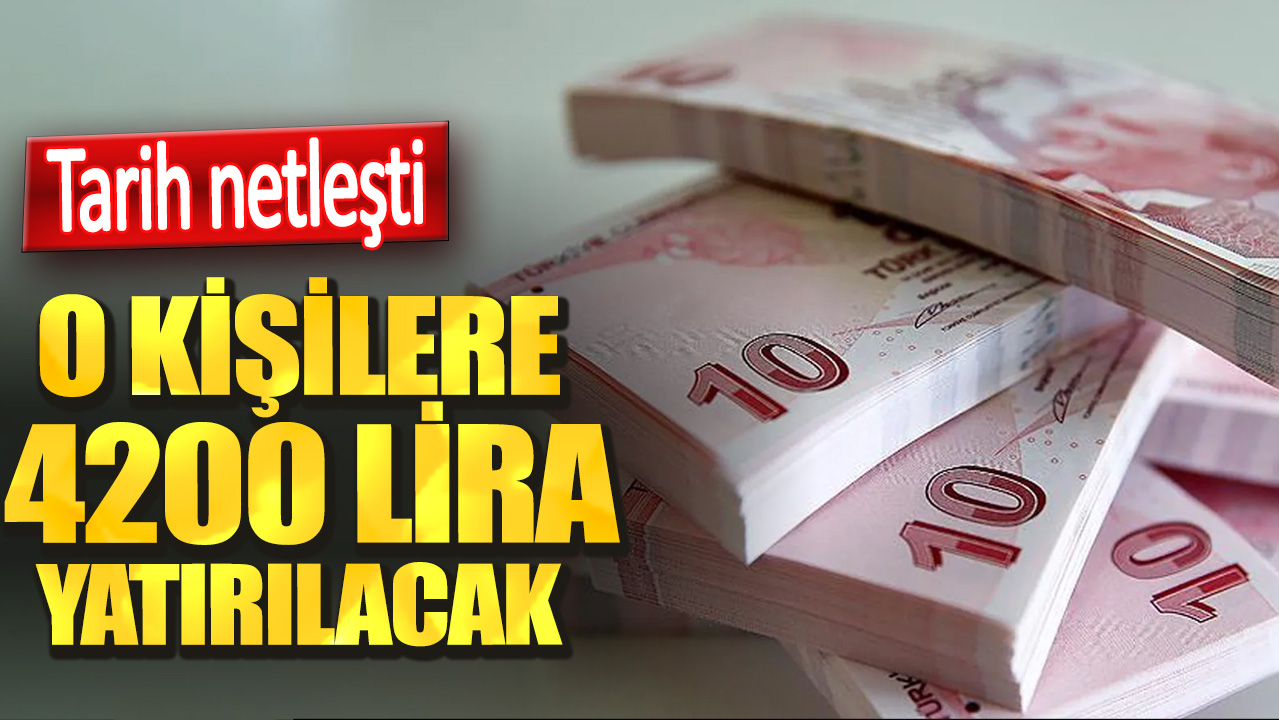 O kişilere  4.200 lira yatırılacak. Tarih netleşti