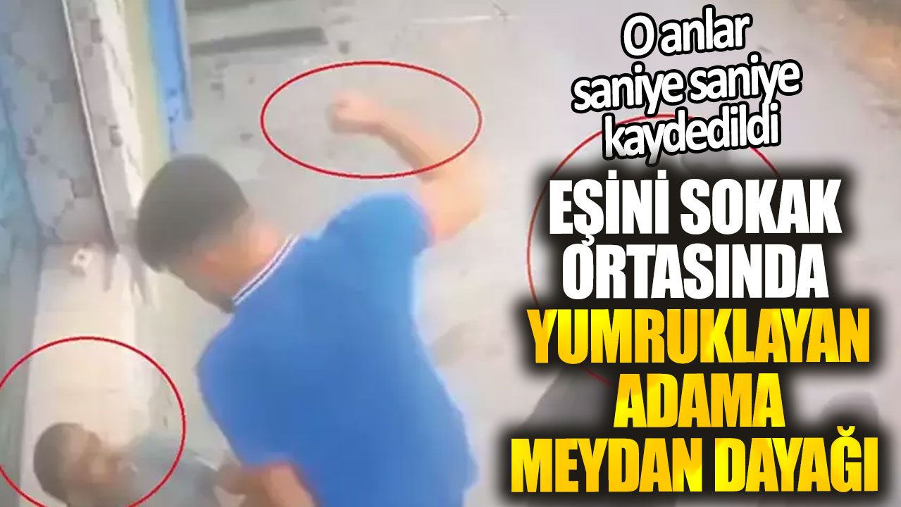 Eşini sokak ortasında yumruklayan adama meydan dayağı. O anlar saniye saniye kaydedildi