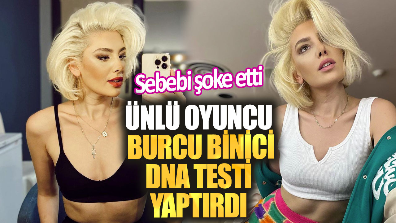 Ünlü oyuncu Burcu Binici DNA testi yaptırdı! Sebebi şoke etti