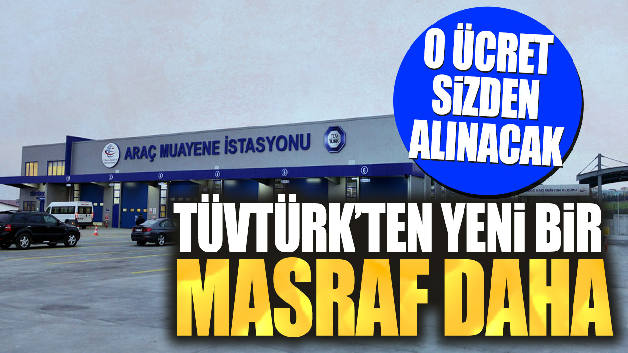 TÜVTÜRK’ten yeni bir masraf daha. O ücret sizden alınacak