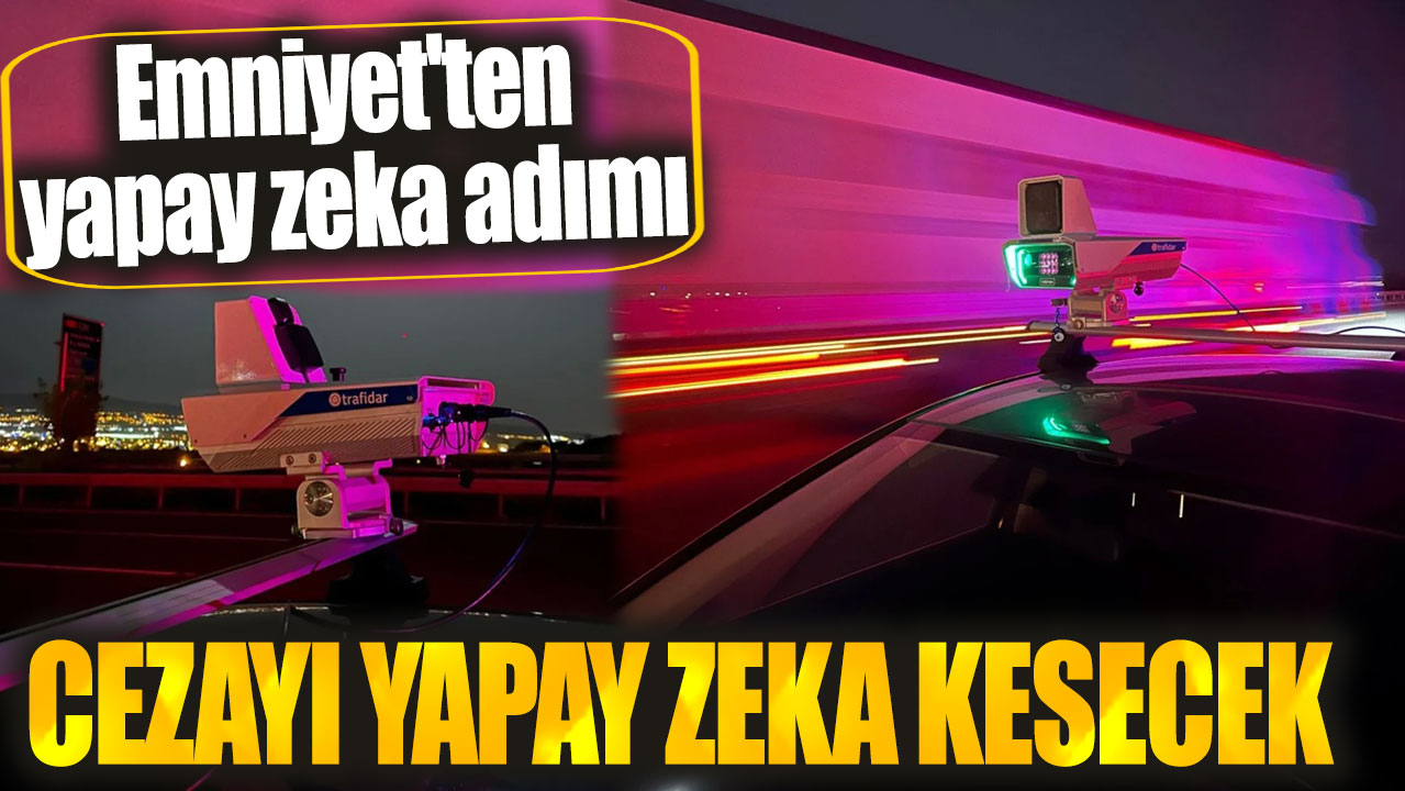 Cezayı yapay zeka kesecek! Emniyet'ten yapay zeka adımı