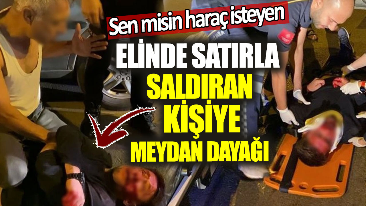 Sen misin haraç isteyen. Elinde satırla saldıran kişiye meydan dayağı