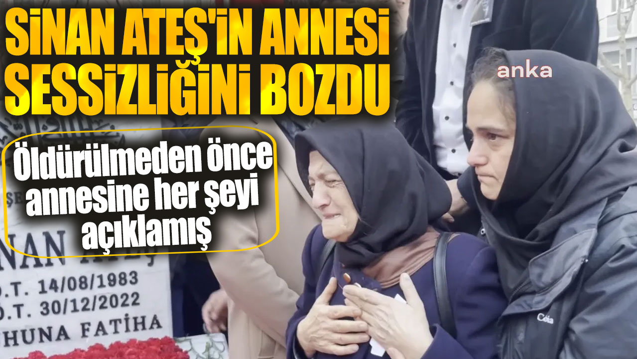 Sinan Ateş'in annesi Saniye Ateş sessizliğini bozdu