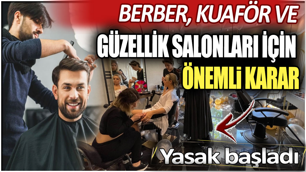 Berber, kuaför ve güzellik salonları için önemli karar. Yasak başladı