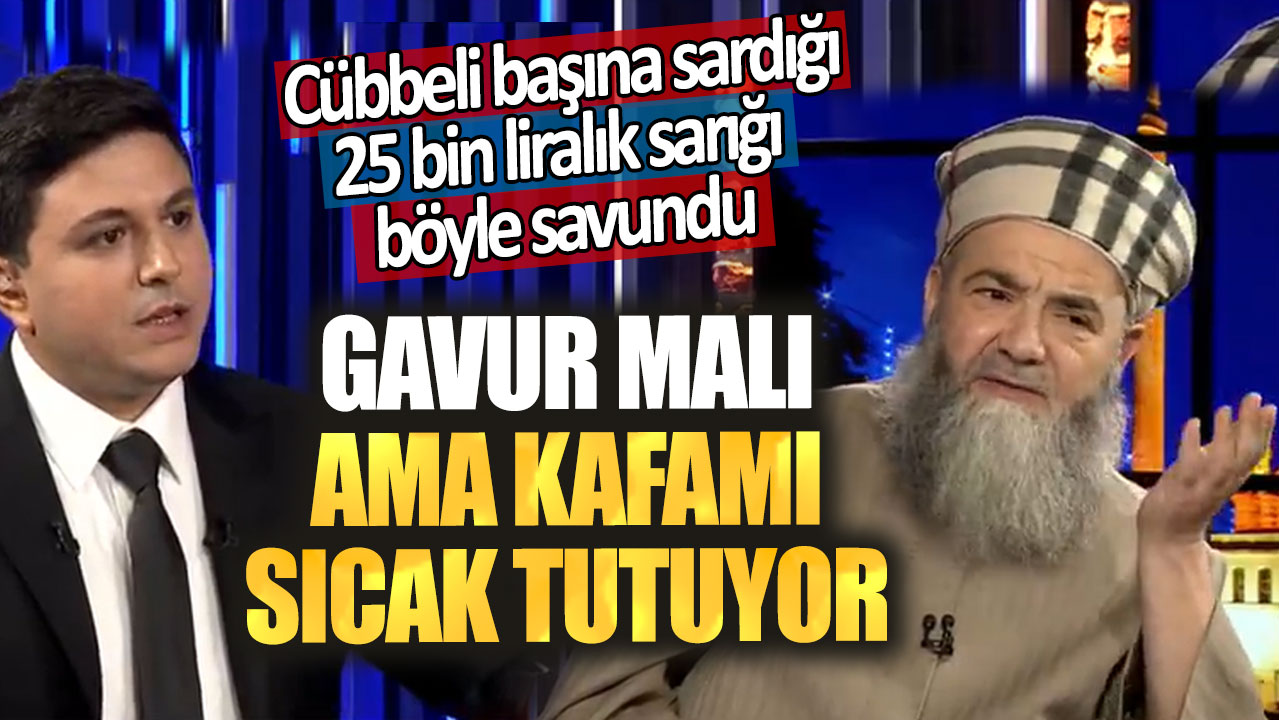 Cübbeli başına sardığı 25 bin liralık sarığı böyle savundu. Gavur malı ama kafamı sıcak tutuyor