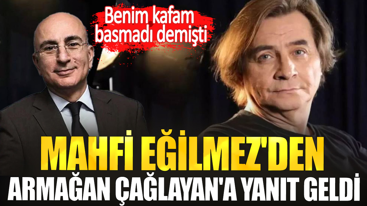 Mahfi Eğilmez'den Armağan Çağlayan'a yanıt geldi. Benim kafam basmadı demişti...