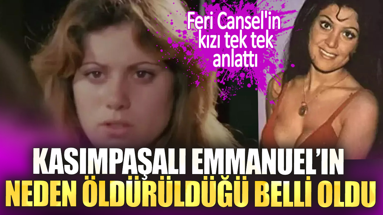 Kasımpaşalı Emmanuel’in neden öldürüldüğü belli oldu. Feri Cansel'in kızı tek tek anlattı