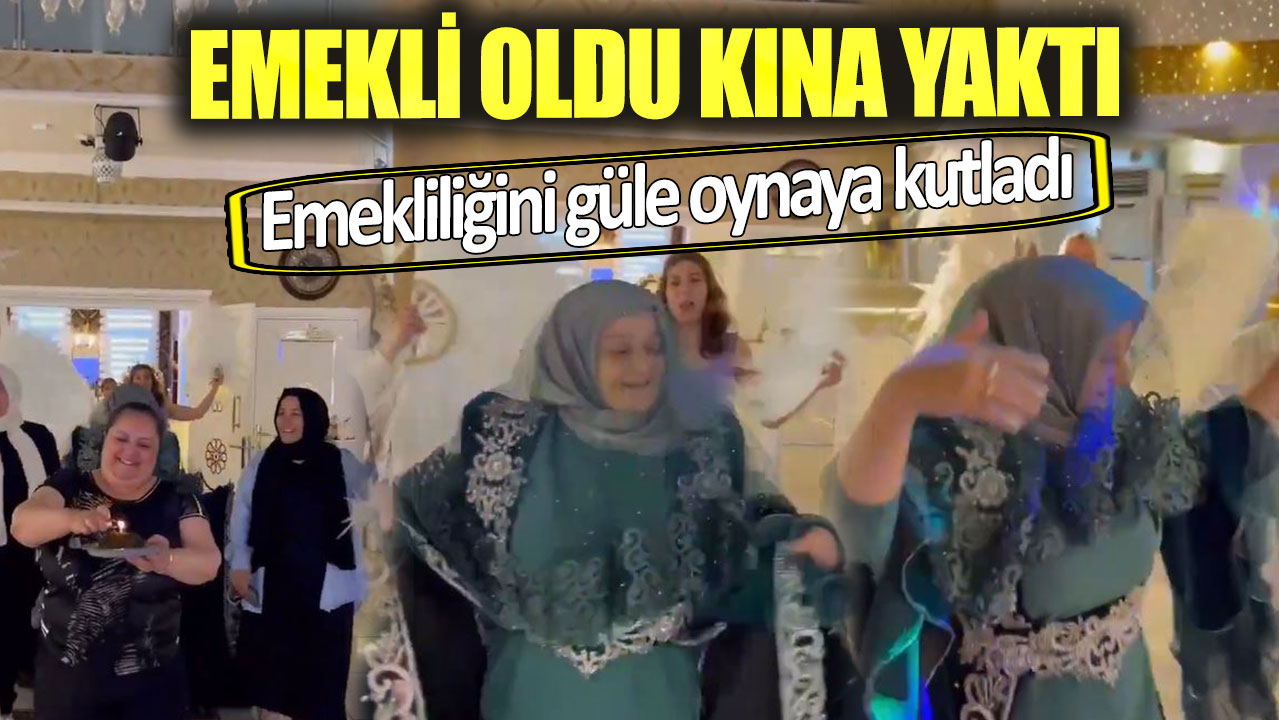 Emekli oldu kına yaktı. Emekliliğini güle oynaya böyle kutladı