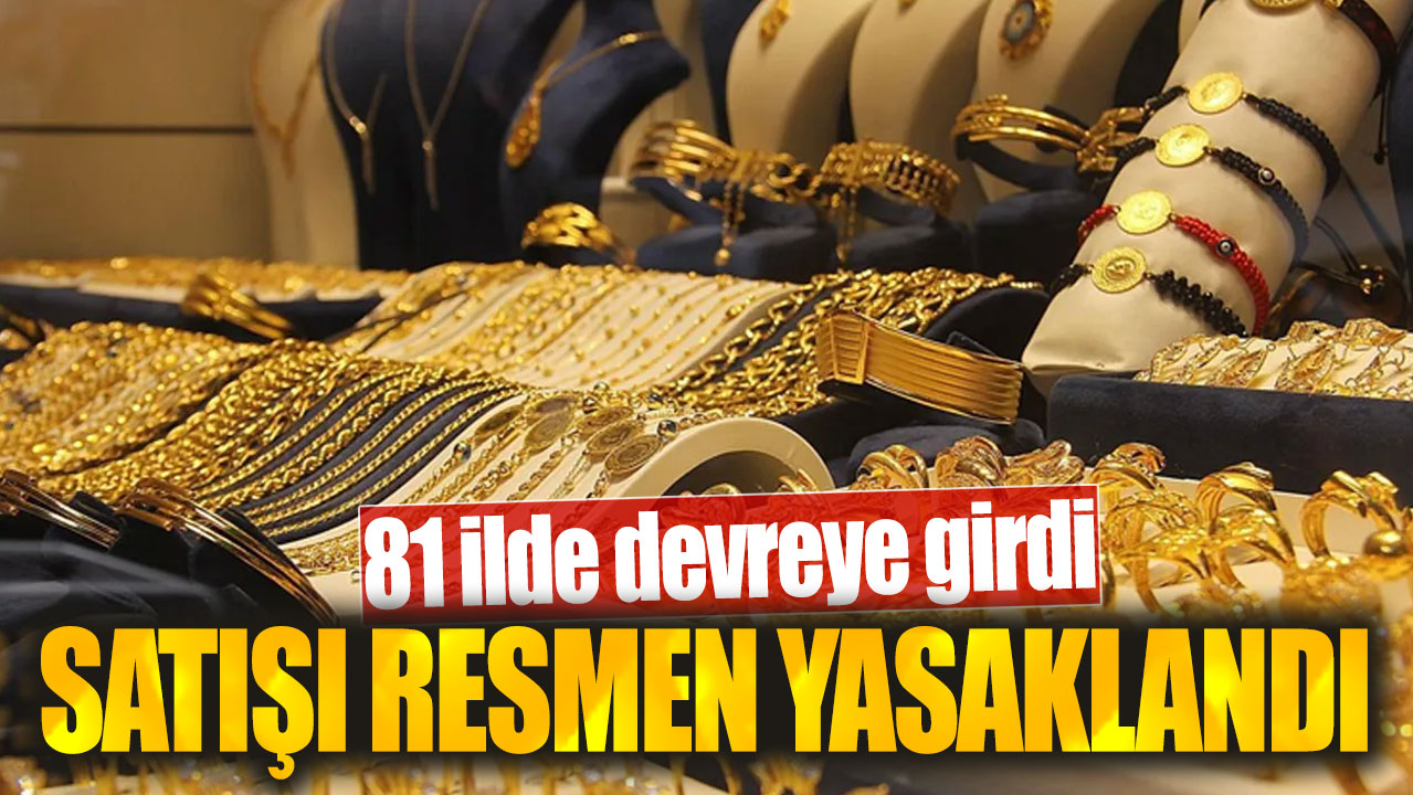 81 ilde altın için yeni uygulama! Satışı resmen yasaklandı