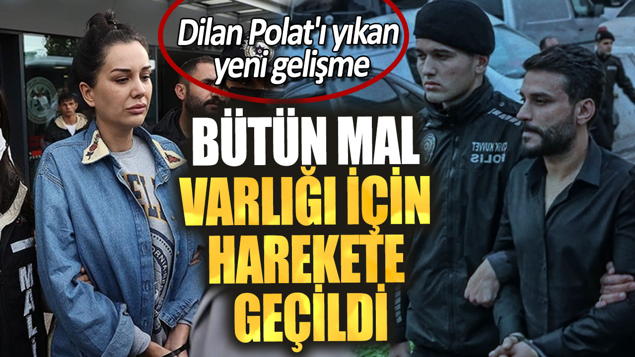 Dilan Polat'ı yıkan yeni gelişme. Bütün mal varlığı için harekete geçildi