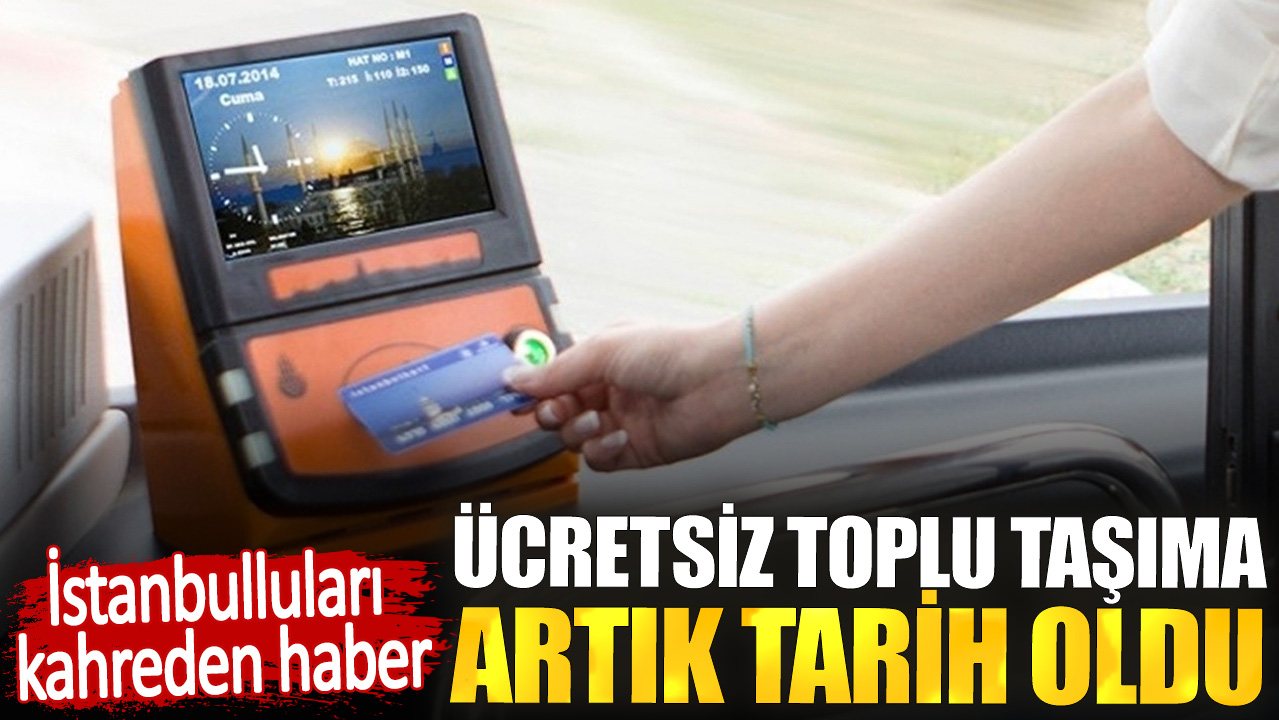 İstanbulluları kahreden haber. Ücretsiz toplu taşıma artık tarih oldu