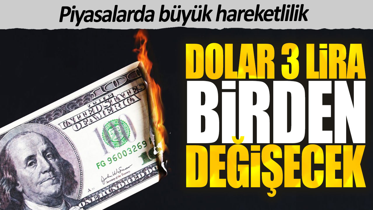 Dolar 3 lira birden değişecek. Piyasalarda büyük hareketlilik