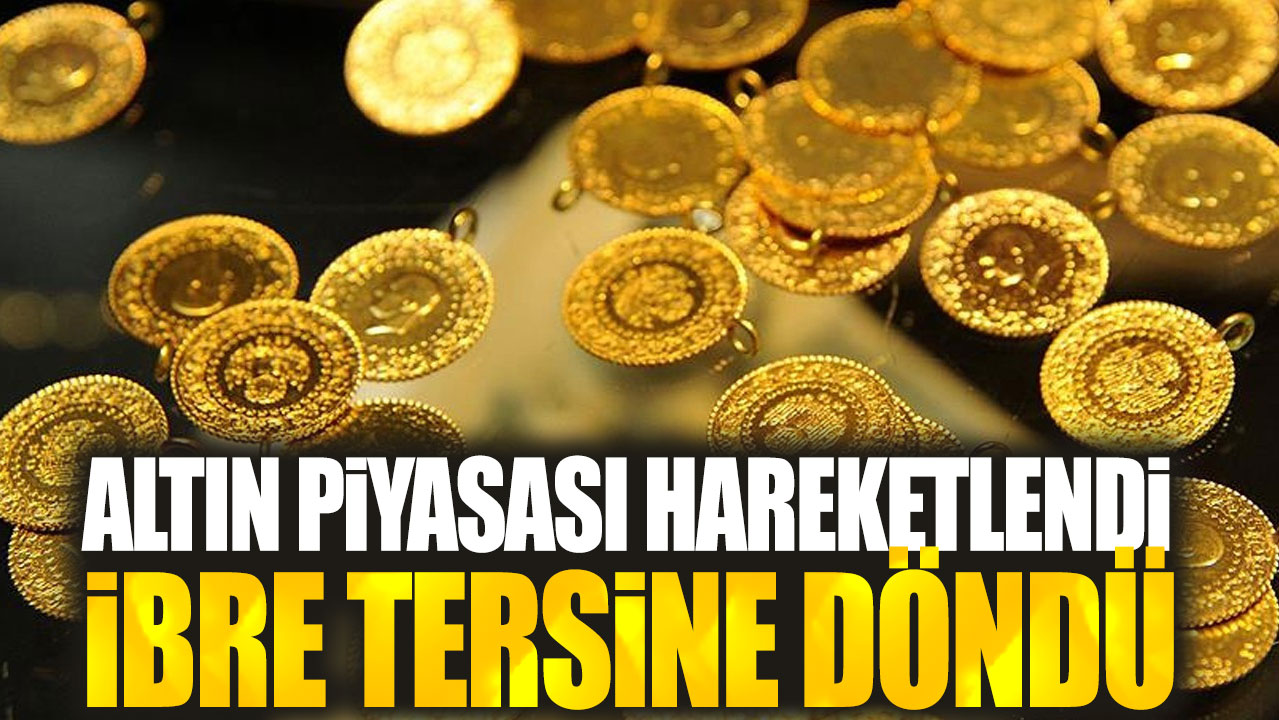 Altın piyasası hareketlendi. İbre tersine döndü