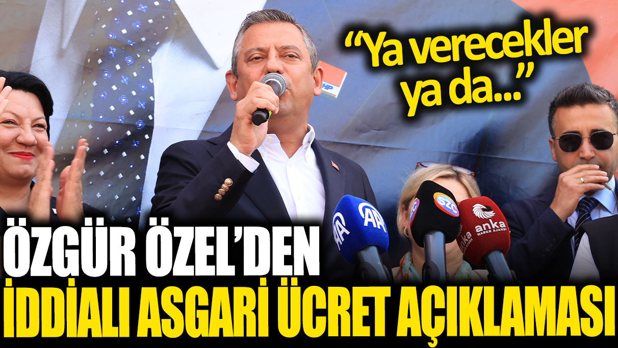 Özgür Özel'den iddialı asgari ücret açıklaması: Ya verecekler ya da...