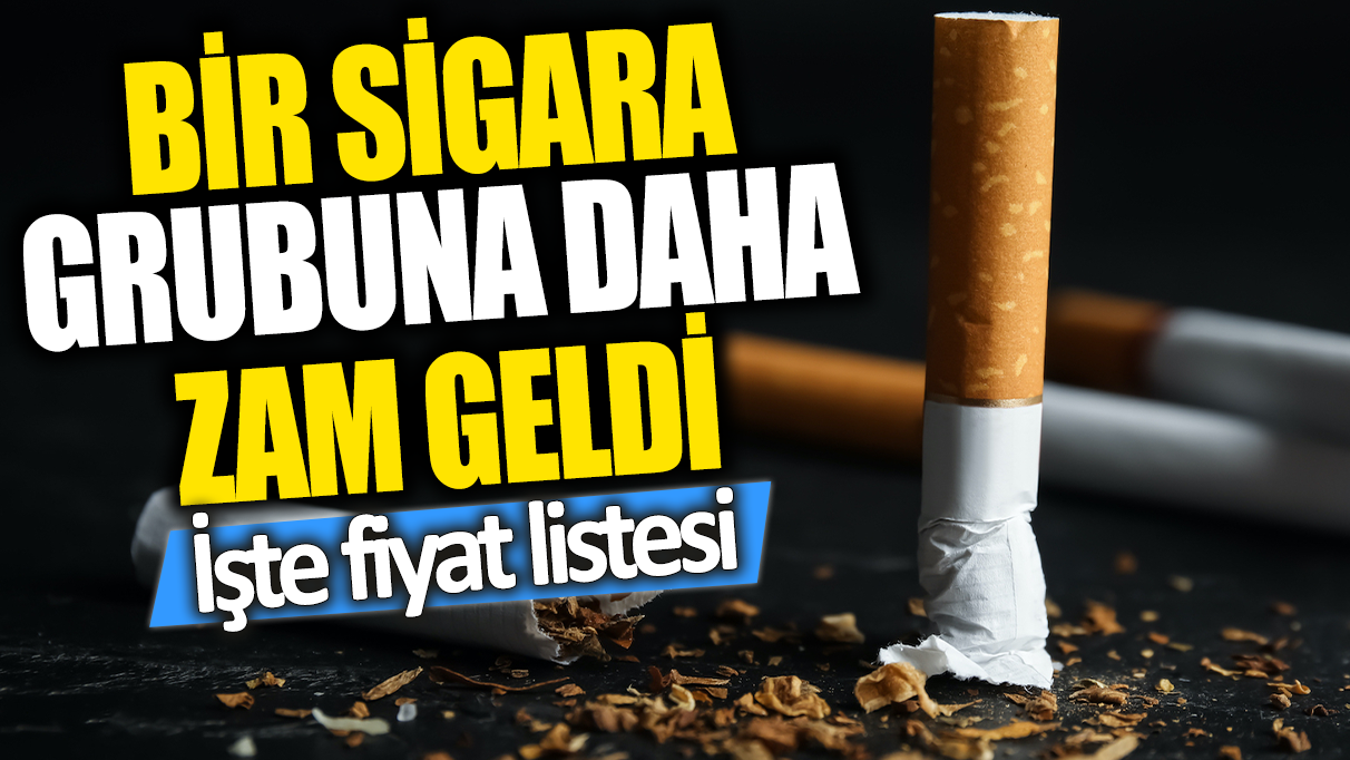 Bir sigara grubuna daha zam geldi: İşte fiyat listesi