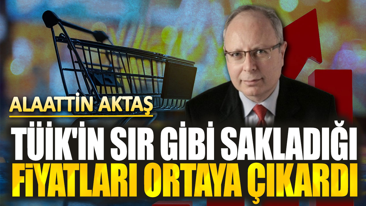 Alaattin Aktaş TÜİK'in sır gibi sakladığı fiyatları ortaya çıkardı