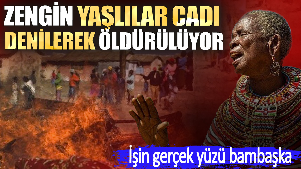 Zengin yaşlılar cadı denilerek öldürülüyor. İşin gerçek yüzü bambaşka