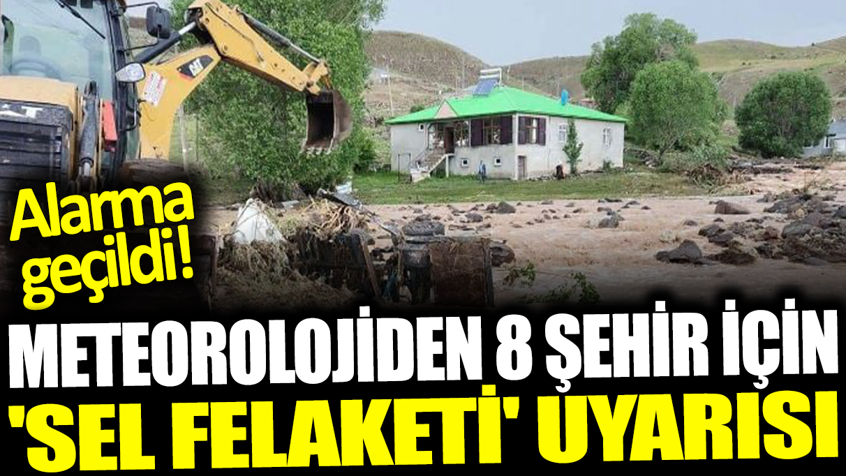 Meteorolojiden 8 şehir için 'sel felaketi' uyarısı. Alarma geçildi