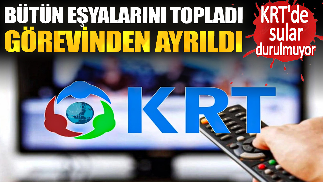 KRT'de sular durulmuyor. Bütün eşyalarını topladı görevinden ayrıldı